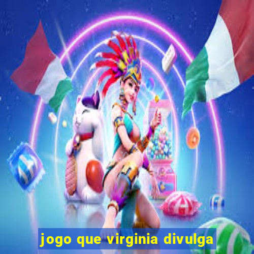 jogo que virginia divulga